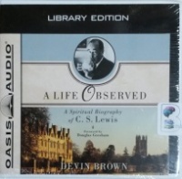 A Life Observed - A Spiritual Biography of C.S. Lewis written by Devin Brown performed by Jon Gauger on CD (Unabridged)